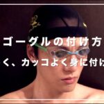 【元水泳日本代表解説】正しいゴーグルの付け方